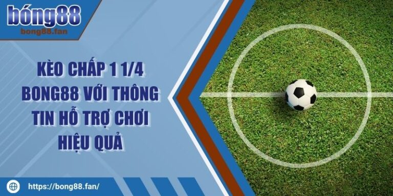 Kèo Chấp 1 1/4 BONG88 Với Thông Tin Hỗ Trợ Chơi Hiệu Quả 5 Kèo Chấp 1 1/4 BONG88 Với Thông Tin Hỗ Trợ Chơi Hiệu Quả