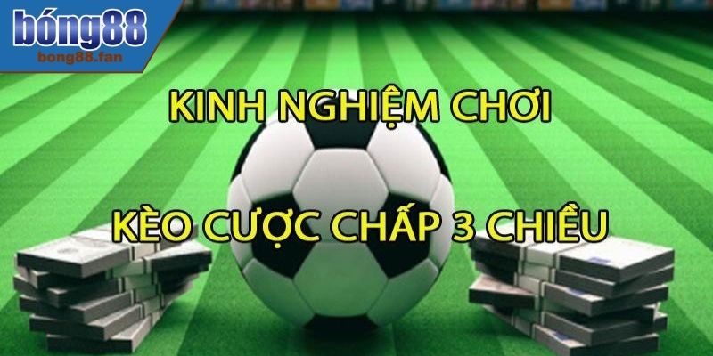 Tìm Hiểu Cược Chấp 3 Chiều BONG88 Và Cách Chơi Hiệu Quả 3 Lưu ý cần biết khi chơi kèo cược chấp 3 chiều